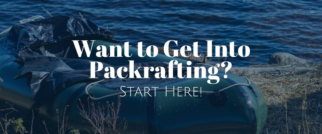 Want to Get Into Packrafting? Start Here!